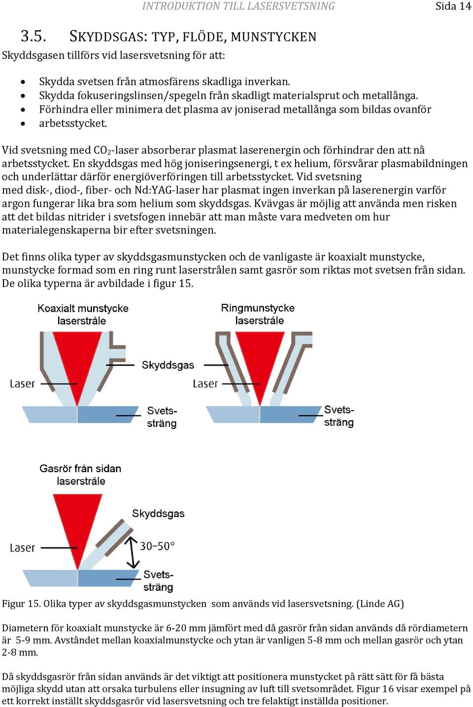 Vid svetsning med CO 2-laser absorberar plasmat laserenergin och förhindrar den att nå arbetsstycket.