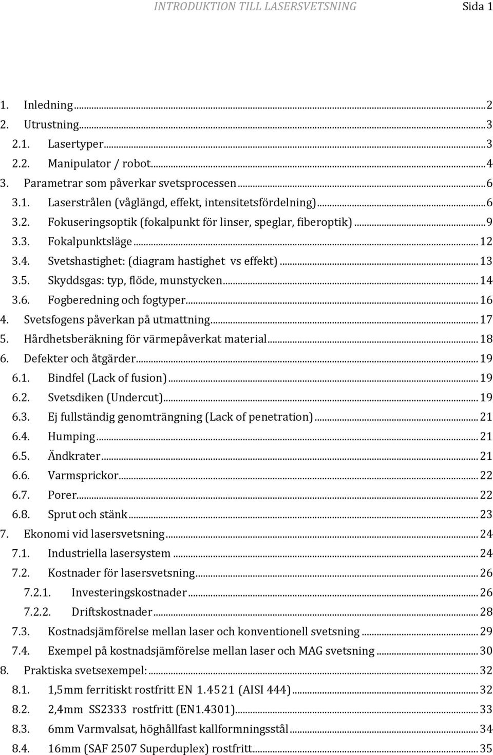 .. 14 3.6. Fogberedning och fogtyper... 16 4. Svetsfogens påverkan på utmattning... 17 5. Hårdhetsberäkning för värmepåverkat material... 18 6. Defekter och åtgärder... 19 6.1. Bindfel (Lack of fusion).