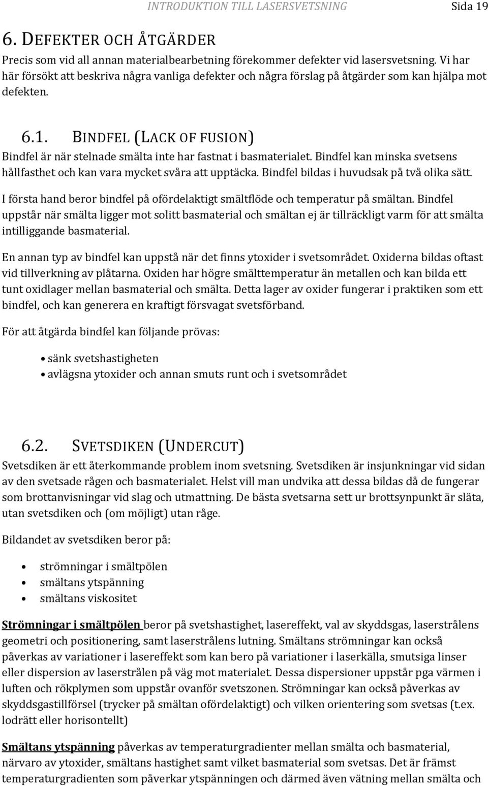 BINDFEL (LACK OF FUSION) Bindfel är när stelnade smälta inte har fastnat i basmaterialet. Bindfel kan minska svetsens hållfasthet och kan vara mycket svåra att upptäcka.