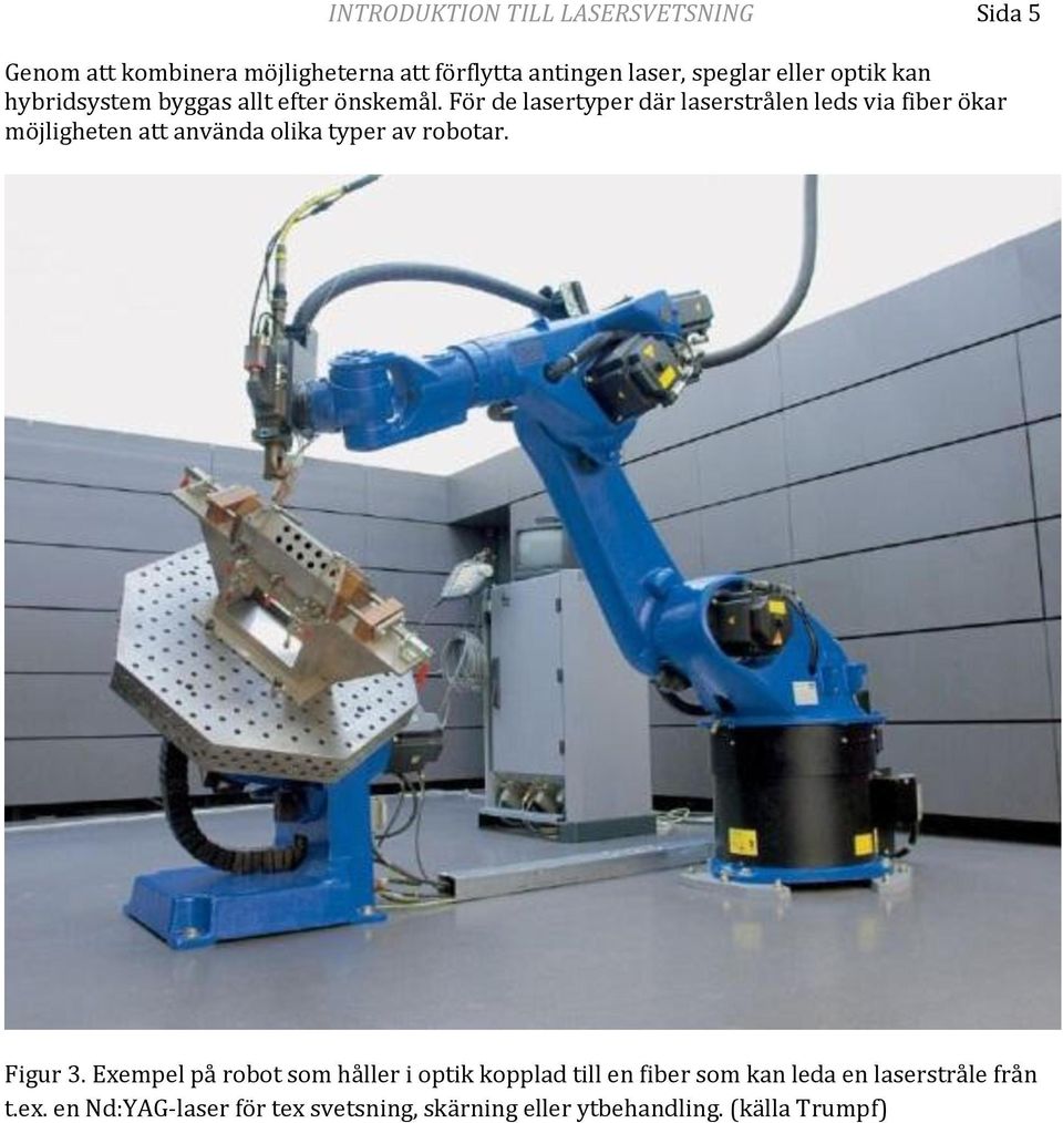 För de lasertyper där laserstrålen leds via fiber ökar möjligheten att använda olika typer av robotar. Figur 3.