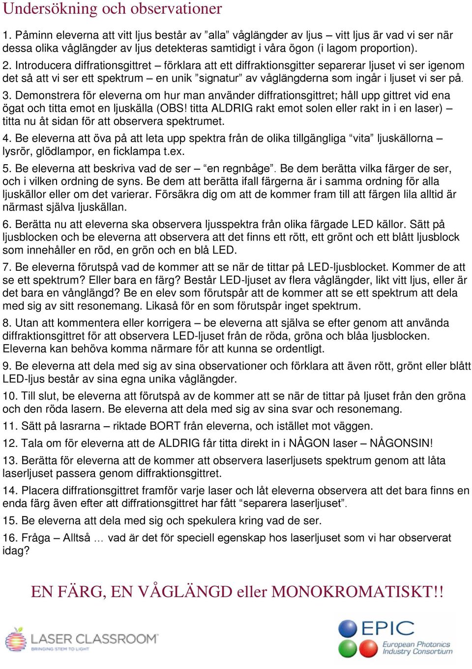 Introducera diffrationsgittret förklara att ett diffraktionsgitter separerar ljuset vi ser igenom det så att vi ser ett spektrum en unik signatur av våglängderna som ingår i ljuset vi ser på. 3.