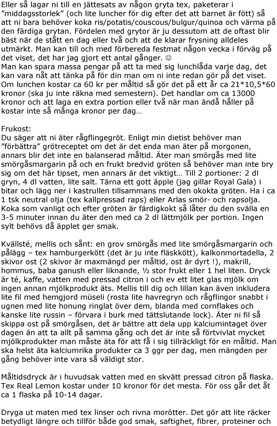 Fördelen med grytor är ju dessutom att de oftast blir bäst när de stått en dag eller två och att de klarar frysning alldeles utmärkt.