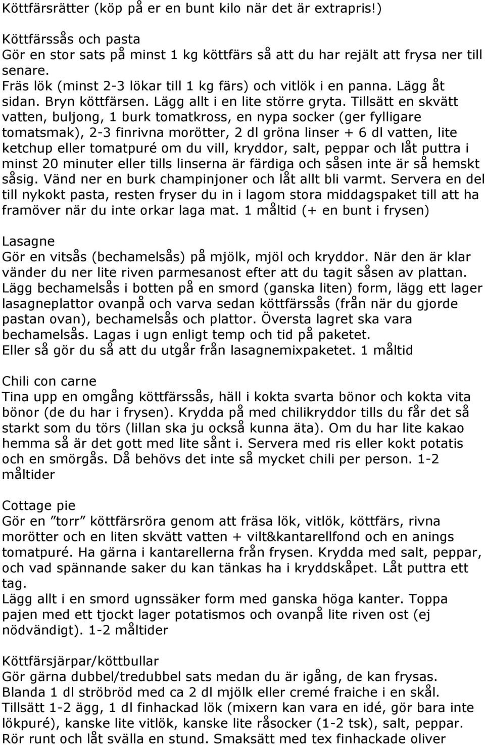 Tillsätt en skvätt vatten, buljong, 1 burk tomatkross, en nypa socker (ger fylligare tomatsmak), 2-3 finrivna morötter, 2 dl gröna linser + 6 dl vatten, lite ketchup eller tomatpuré om du vill,