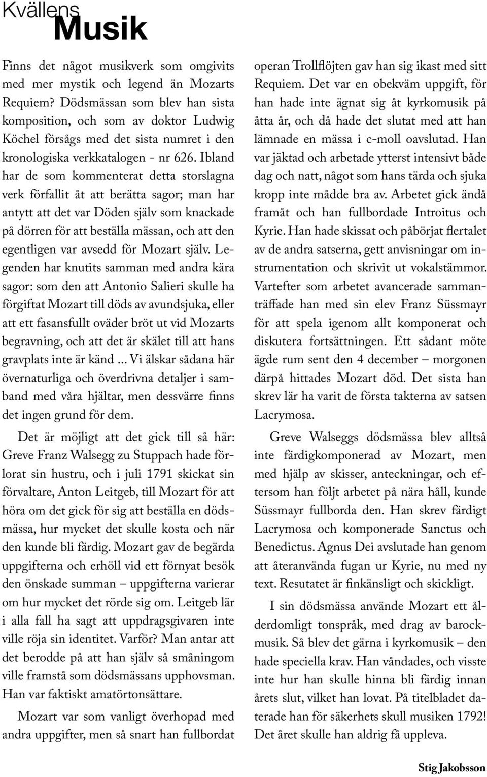 Ibland har de som kommenterat detta storslagna verk förfallit åt att berätta sagor; man har antytt att det var Döden själv som knackade på dörren för att beställa mässan, och att den egentligen var