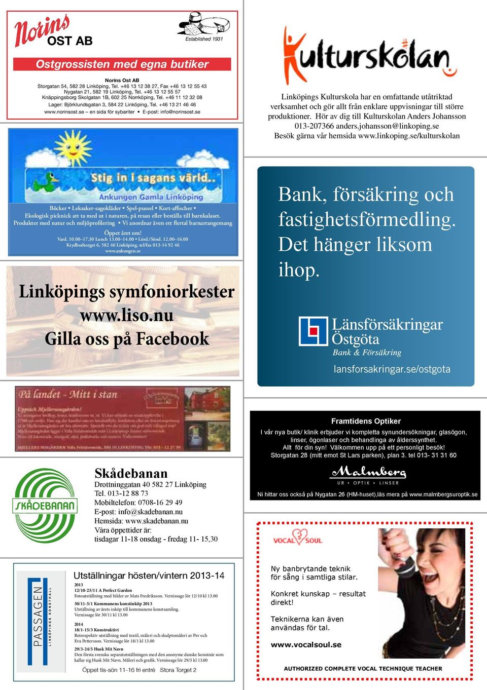 se en sida för sybariter E-post: info@norinsost.se Linköpings Kulturskola har en omfattande utåtriktad verksamhet och gör allt från enklare uppvisningar till större produktioner.