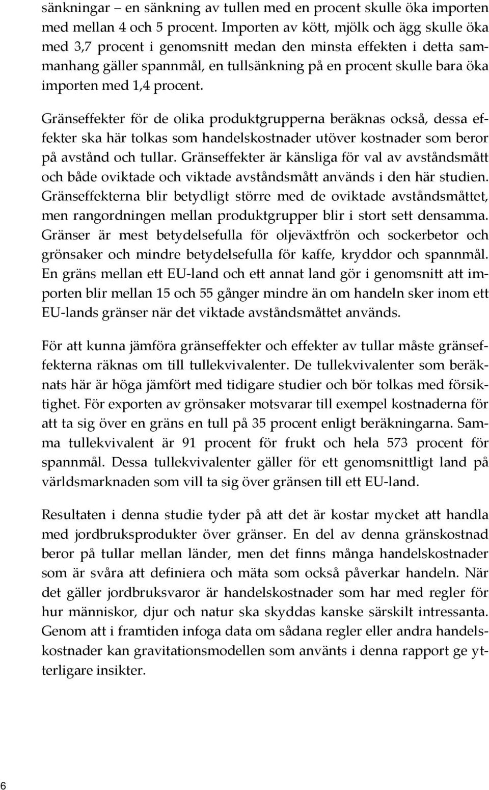 procent. Gränseffekter för de olika produktgrupperna beräknas också, dessa effekter ska här tolkas som handelskostnader utöver kostnader som beror på avstånd och tullar.