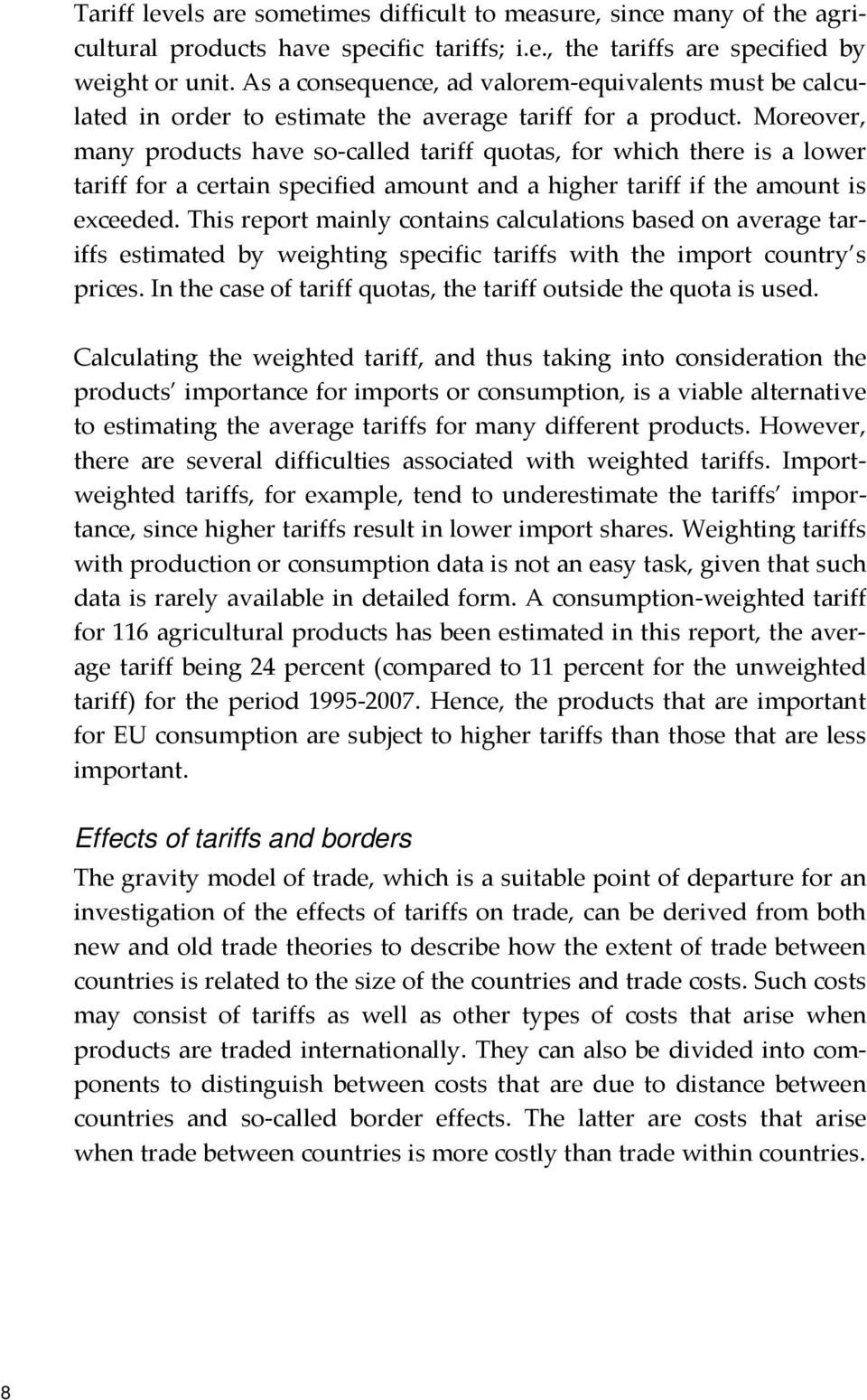 Moreover, many products have so-called tariff quotas, for which there is a lower tariff for a certain specified amount and a higher tariff if the amount is exceeded.