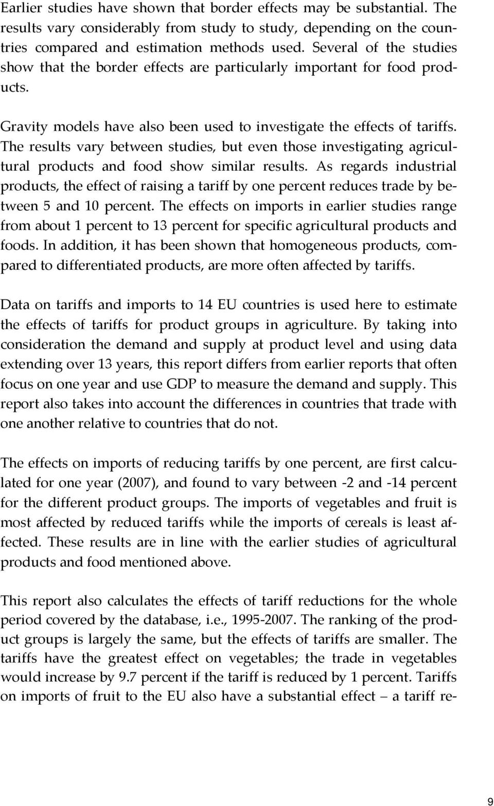 The results vary between studies, but even those investigating agricultural products and food show similar results.