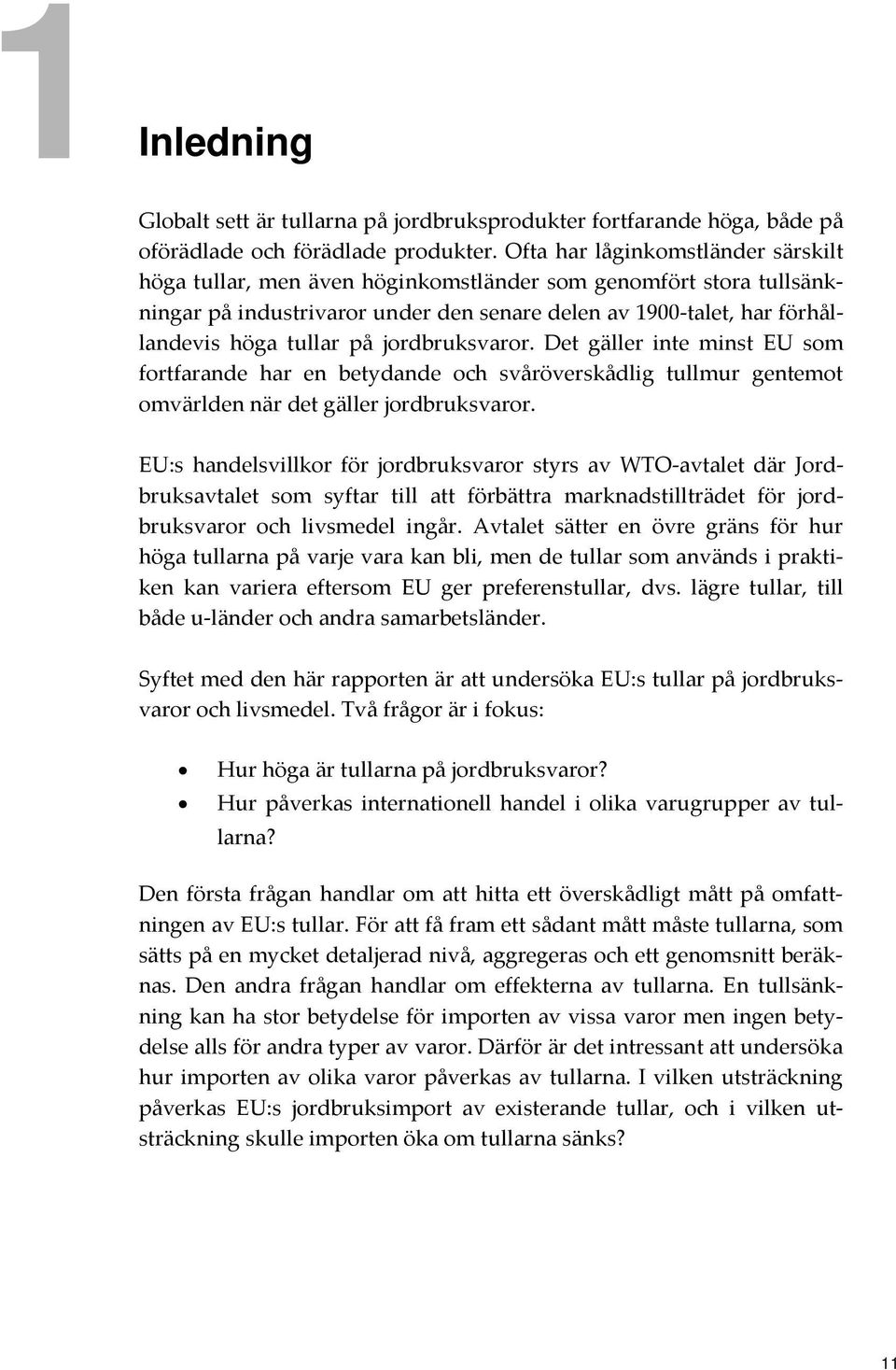 jordbruksvaror. Det gäller inte minst EU som fortfarande har en betydande och svåröverskådlig tullmur gentemot omvärlden när det gäller jordbruksvaror.