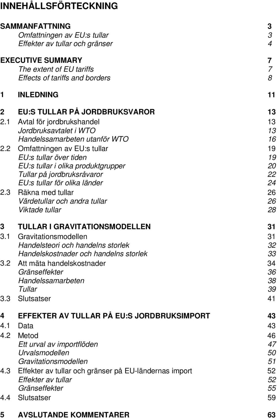 2 Omfattningen av EU:s tullar EU:s tullar över tiden EU:s tullar i olika produktgrupper Tullar på jordbruksråvaror EU:s tullar för olika länder 2.