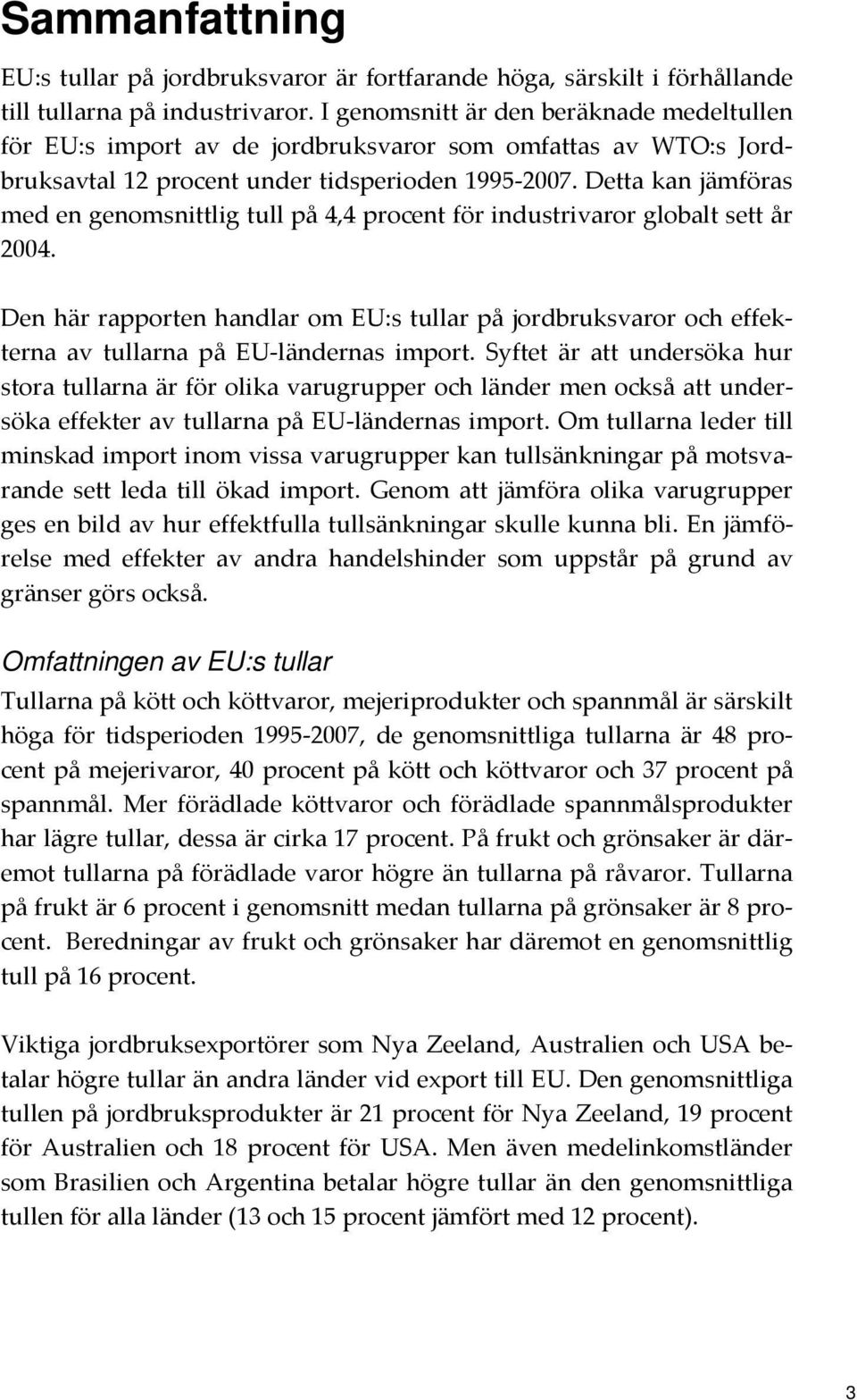 Detta kan jämföras med en genomsnittlig tull på 4,4 procent för industrivaror globalt sett år 2004.