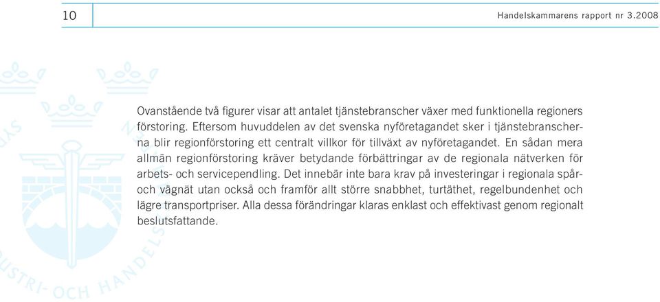 En sådan mera allmän regionförstoring kräver betydande förbättringar av de regionala nätverken för arbet s- och servicependling.