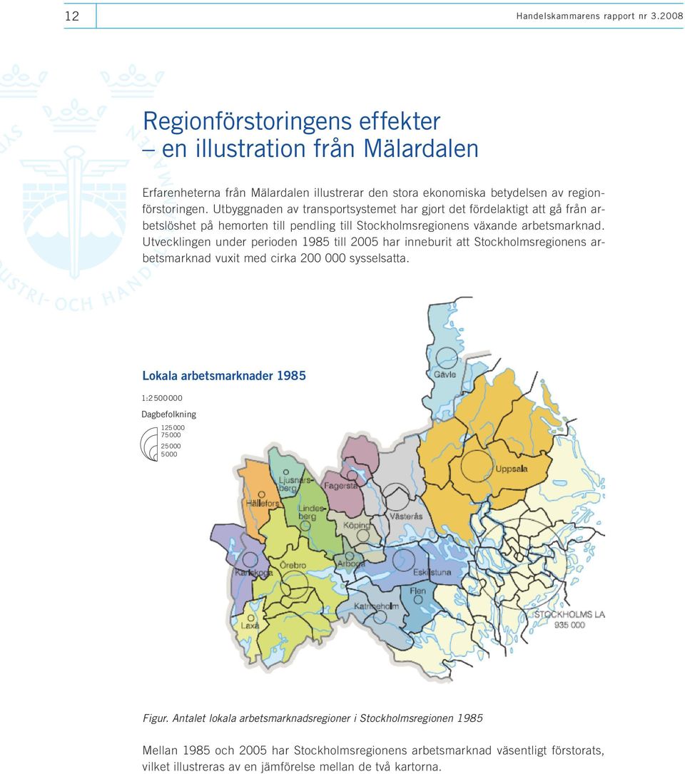 Utvecklingen under perioden 1985 till 2005 har inneburit att Stockholmsregionens arbetsmarknad vuxit med cirka 200 000 sysselsatta.