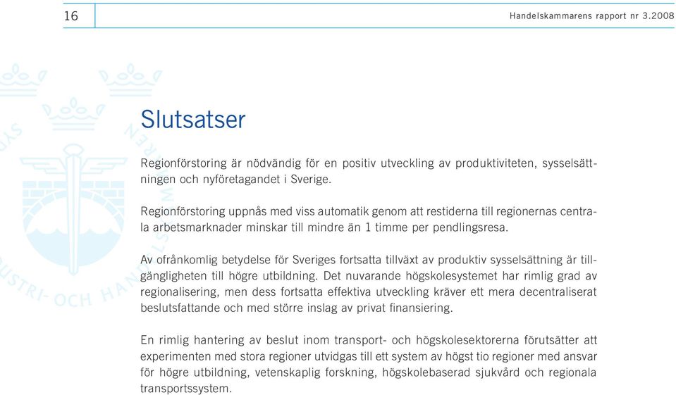 Av ofrånkomlig betydelse för Sveriges fortsatta tillväxt av produktiv sysselsättning är tillgängligheten till högre utbildning.