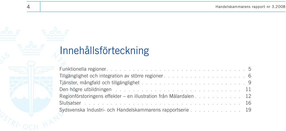 ....................... 9 Den högre utbildningen............................. 11 Regionförstoringens effekter en illustration från Mälardalen.