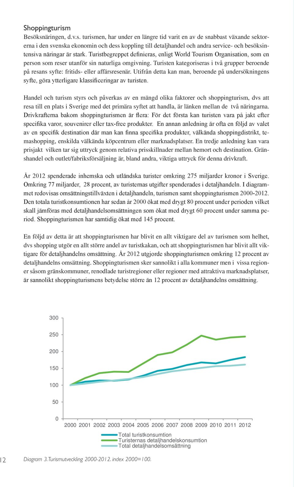 Turistbegreppet definieras, enligt World Tourism Organisation, som en person som reser utanför sin naturliga omgivning.