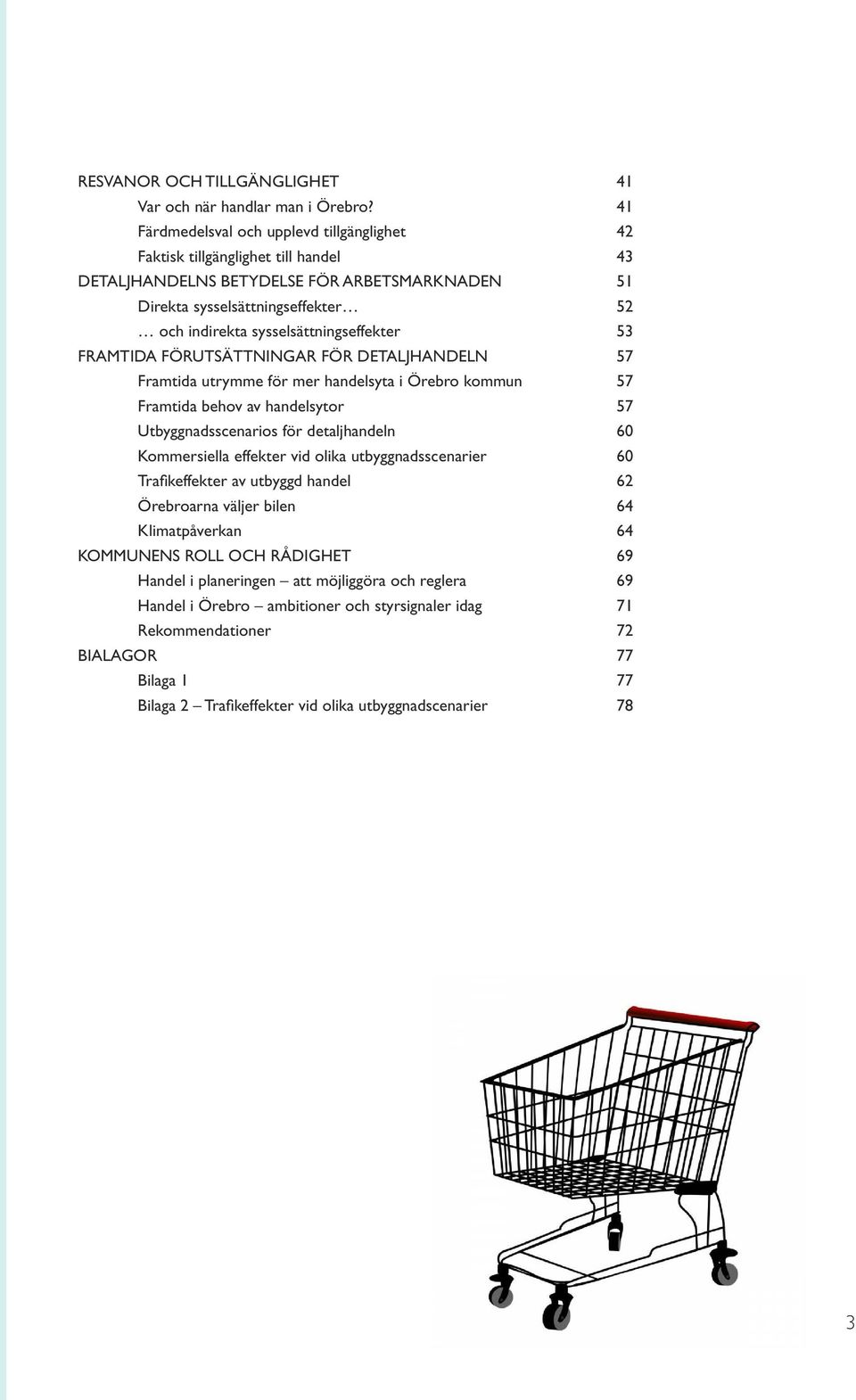 sysselsättningseffekter 53 FRAMTIDA FÖRUTSÄTTNINGAR FÖR DETALJHANDELN 57 Framtida utrymme för mer handelsyta i Örebro kommun 57 Framtida behov av handelsytor 57 Utbyggnadsscenarios för detaljhandeln