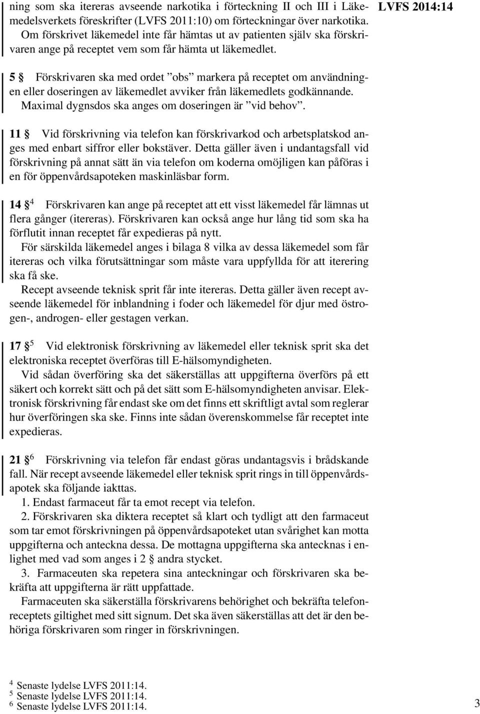 5 Förskrivaren ska med ordet obs markera på receptet om användningen eller doseringen av läkemedlet avviker från läkemedlets godkännande. Maximal dygnsdos ska anges om doseringen är vid behov.