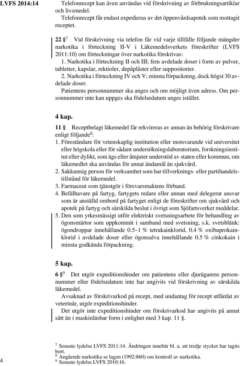 Narkotika i förteckning II och III; fem avdelade doser i form av pulver, tabletter, kapslar, rektioler, depåplåster eller suppositorier. 2.