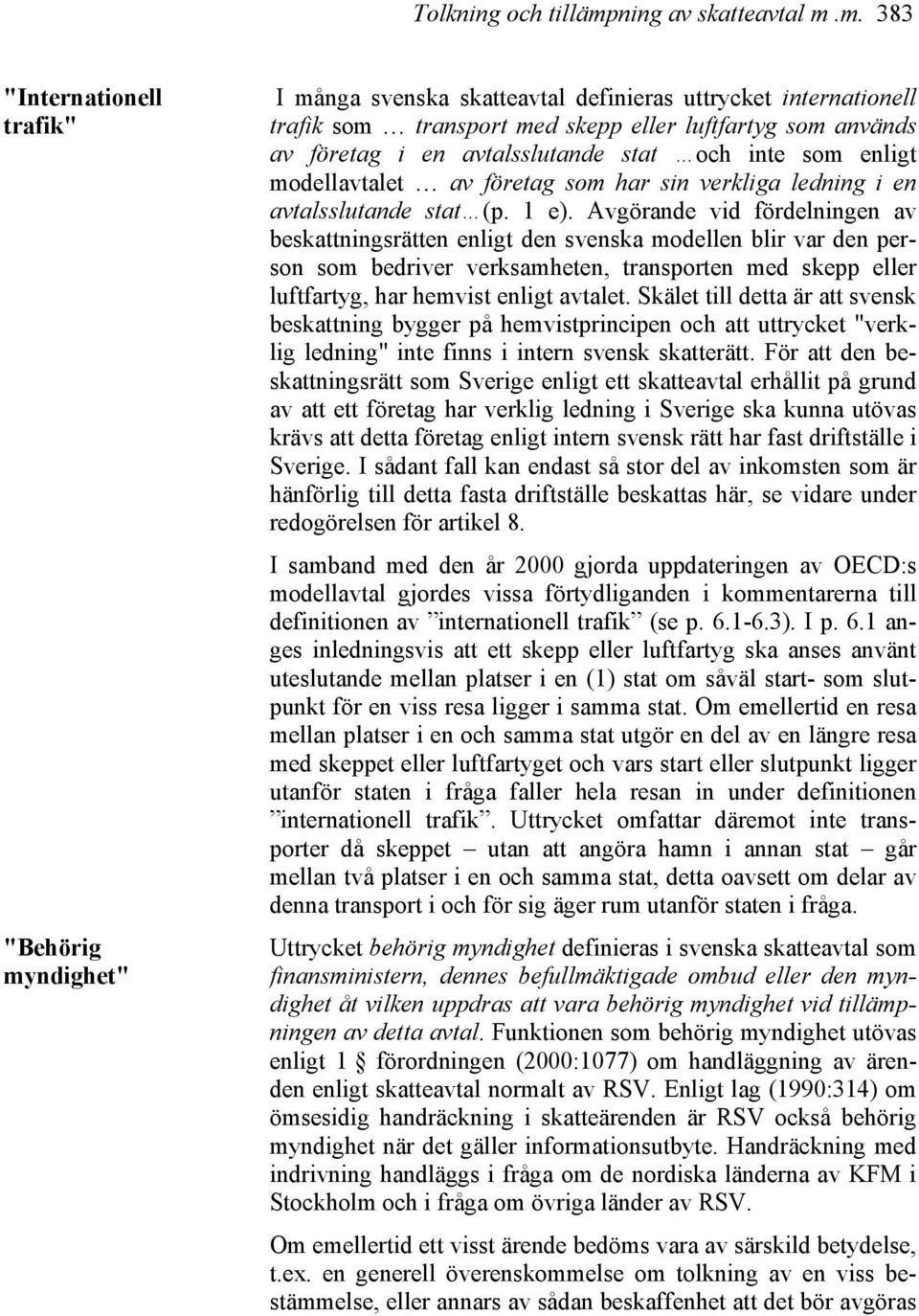 m. 383 "Internationell trafik" "Behörig myndighet" I många svenska skatteavtal definieras uttrycket internationell trafik som transport med skepp eller luftfartyg som används av företag i en