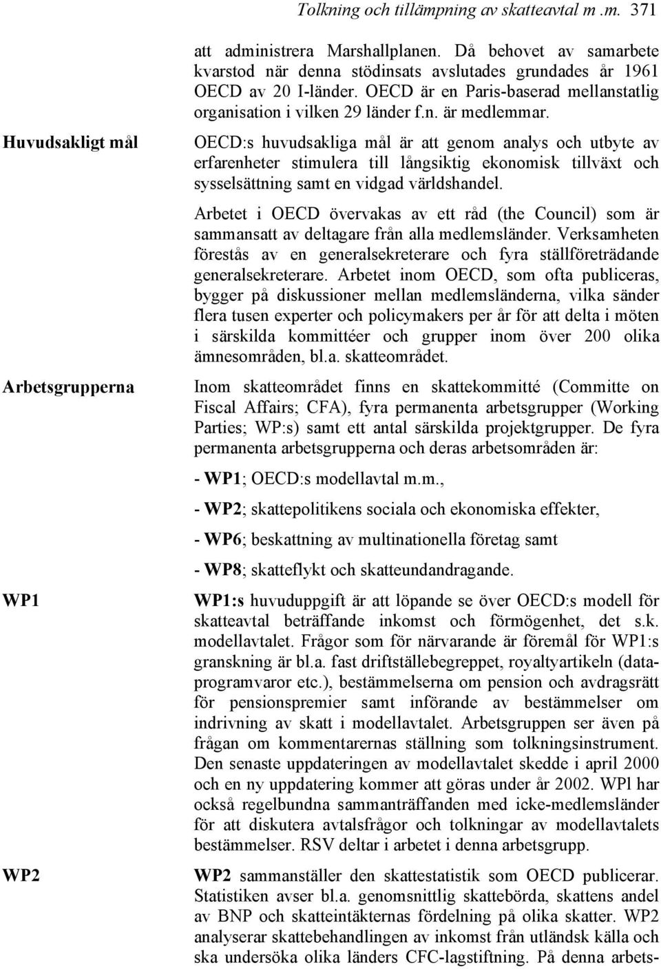 OECD:s huvudsakliga mål är att genom analys och utbyte av erfarenheter stimulera till långsiktig ekonomisk tillväxt och sysselsättning samt en vidgad världshandel.