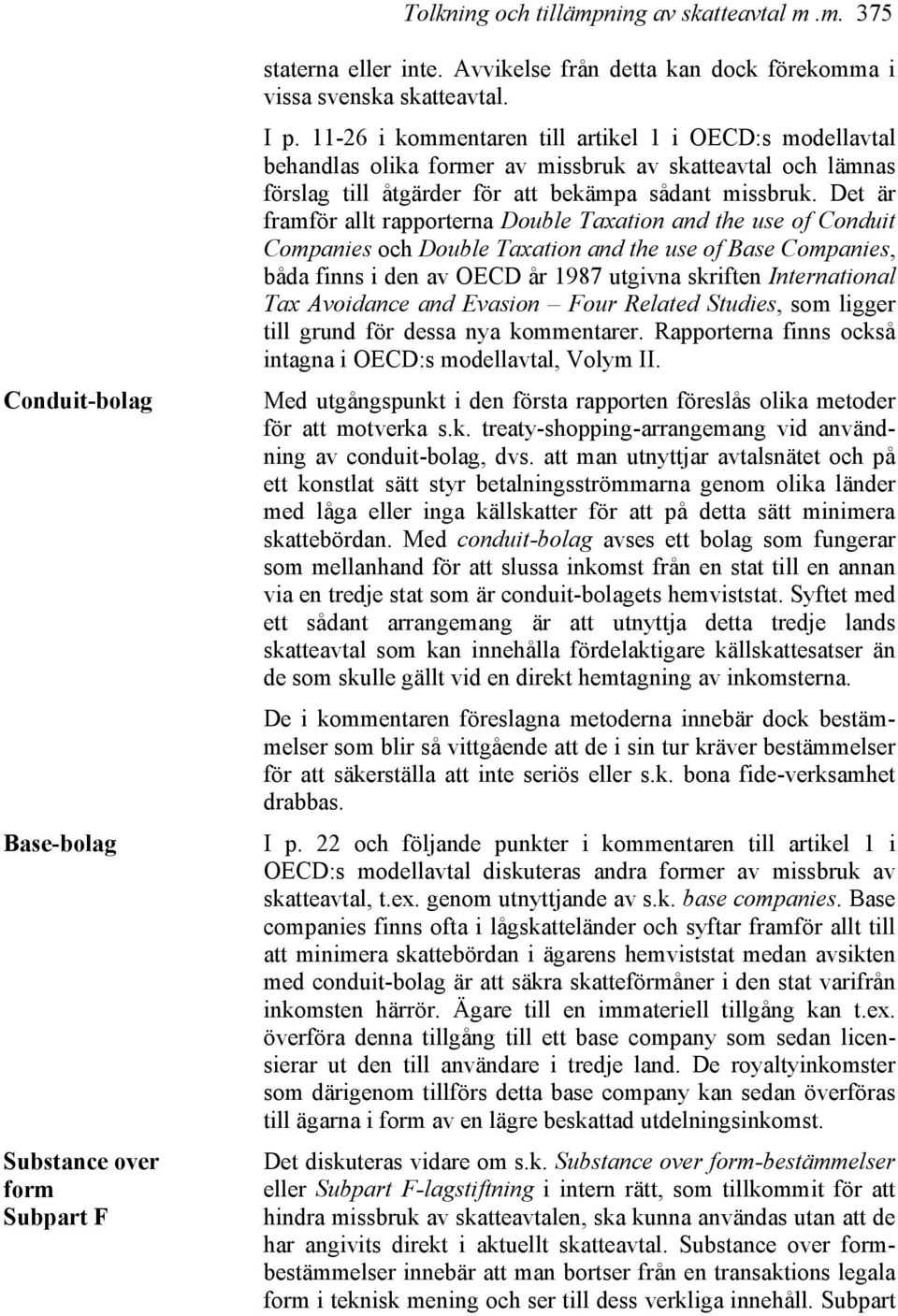 Det är framför allt rapporterna Double Taxation and the use of Conduit Companies och Double Taxation and the use of Base Companies, båda finns i den av OECD år 1987 utgivna skriften International Tax