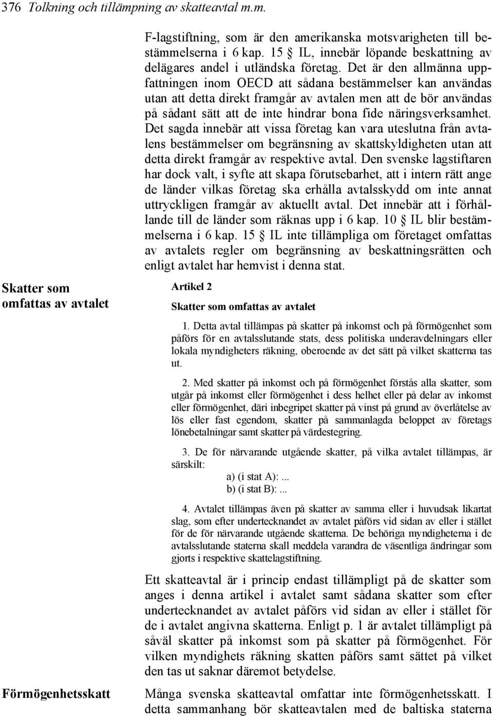 Det är den allmänna uppfattningen inom OECD att sådana bestämmelser kan användas utan att detta direkt framgår av avtalen men att de bör användas på sådant sätt att de inte hindrar bona fide