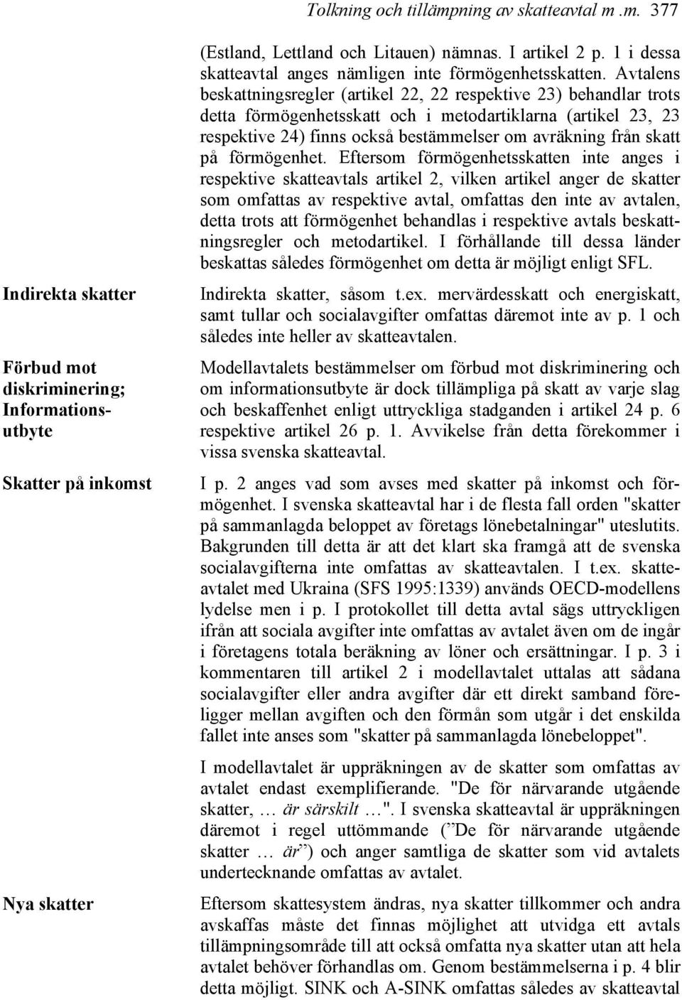 Avtalens beskattningsregler (artikel 22, 22 respektive 23) behandlar trots detta förmögenhetsskatt och i metodartiklarna (artikel 23, 23 respektive 24) finns också bestämmelser om avräkning från