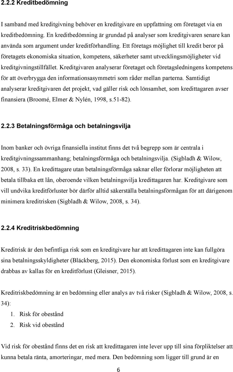 Ett företags möjlighet till kredit beror på företagets ekonomiska situation, kompetens, säkerheter samt utvecklingsmöjligheter vid kreditgivningstillfället.