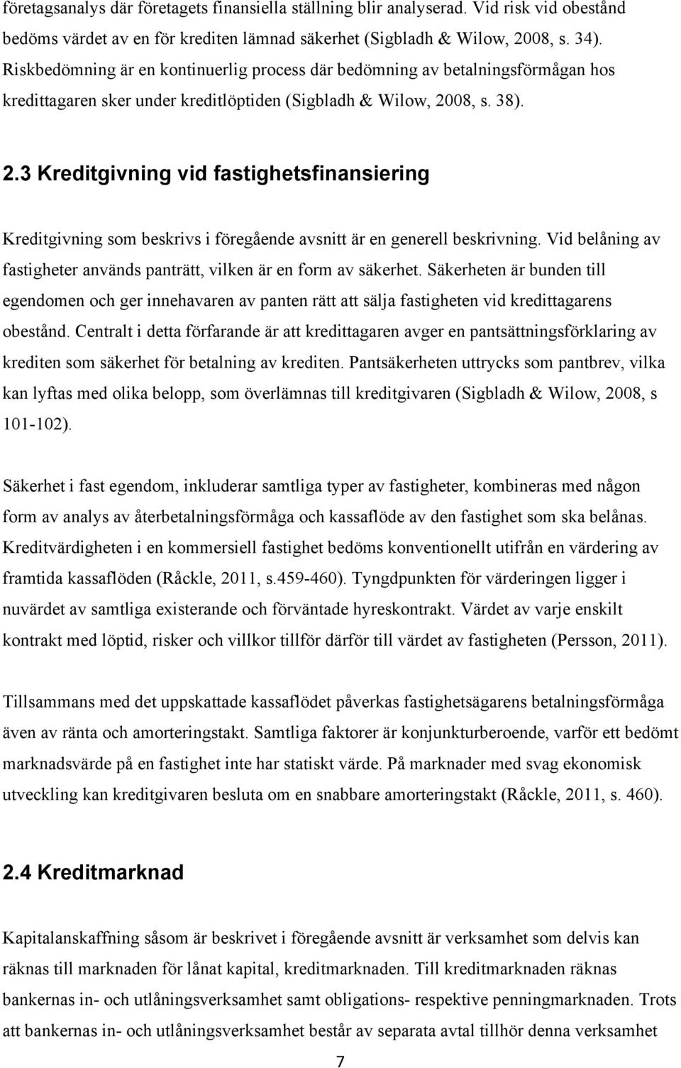 08, s. 38). 2.3 Kreditgivning vid fastighetsfinansiering Kreditgivning som beskrivs i föregående avsnitt är en generell beskrivning.