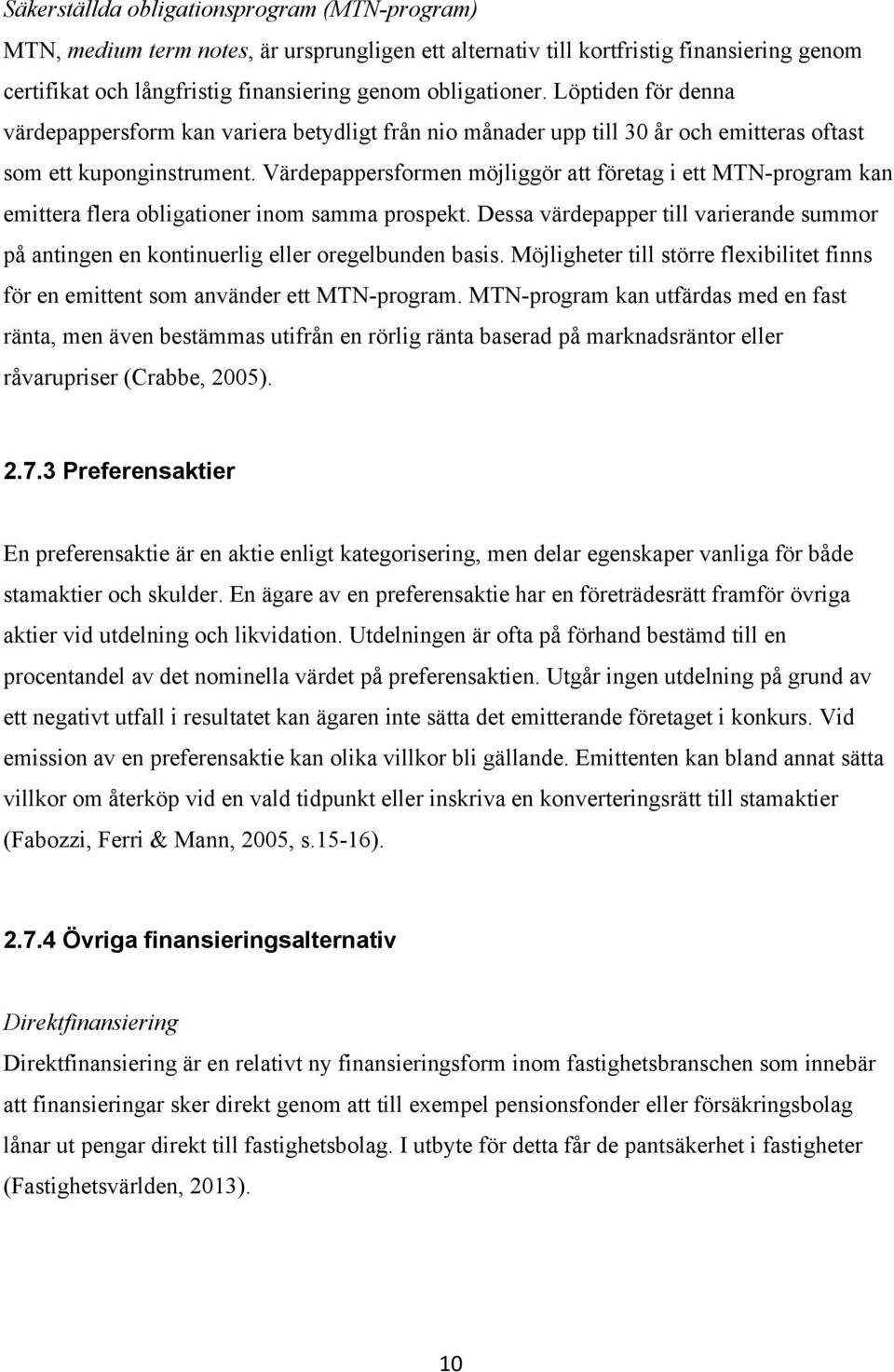 Värdepappersformen möjliggör att företag i ett MTN-program kan emittera flera obligationer inom samma prospekt.