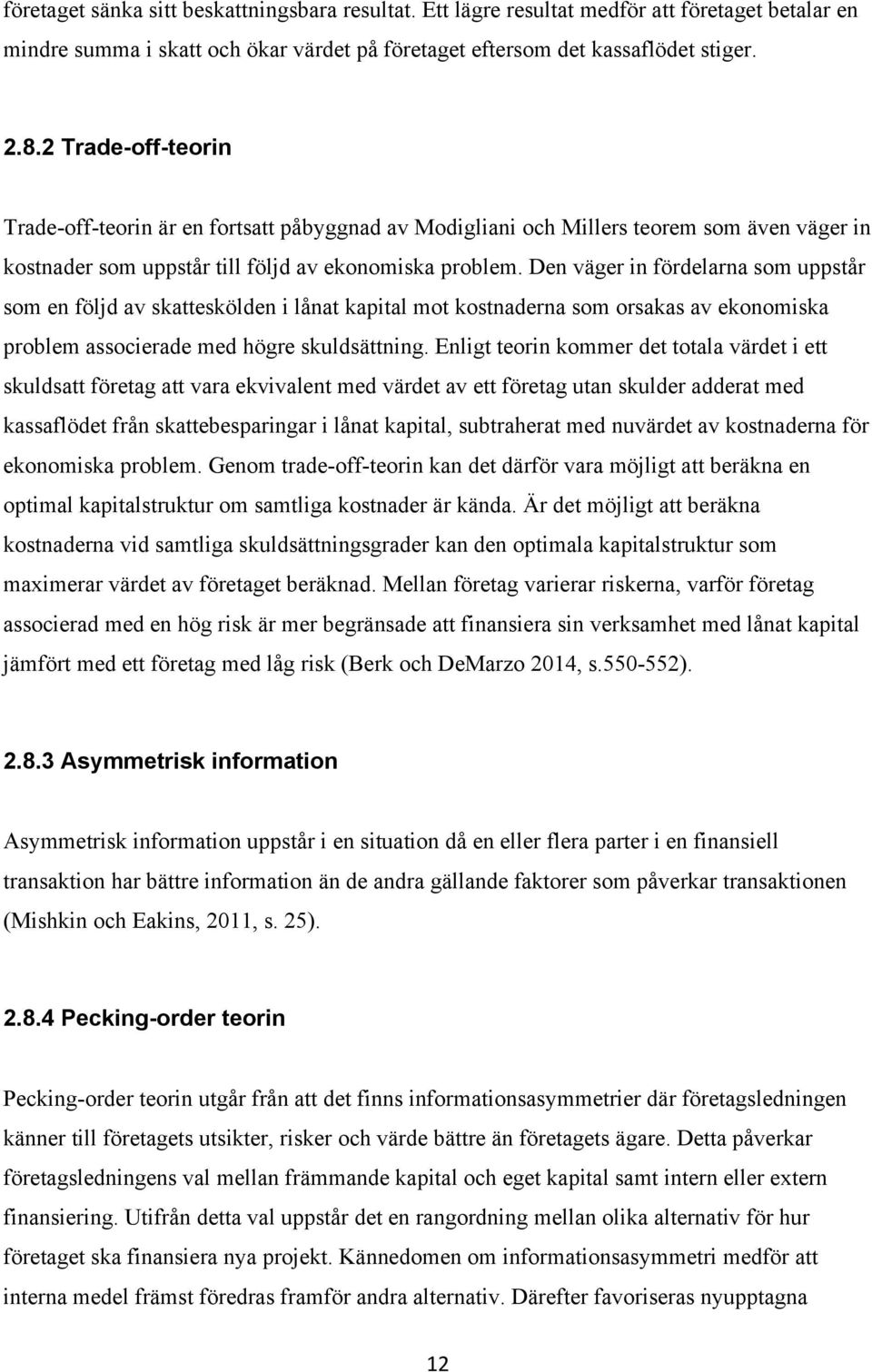 Den väger in fördelarna som uppstår som en följd av skatteskölden i lånat kapital mot kostnaderna som orsakas av ekonomiska problem associerade med högre skuldsättning.