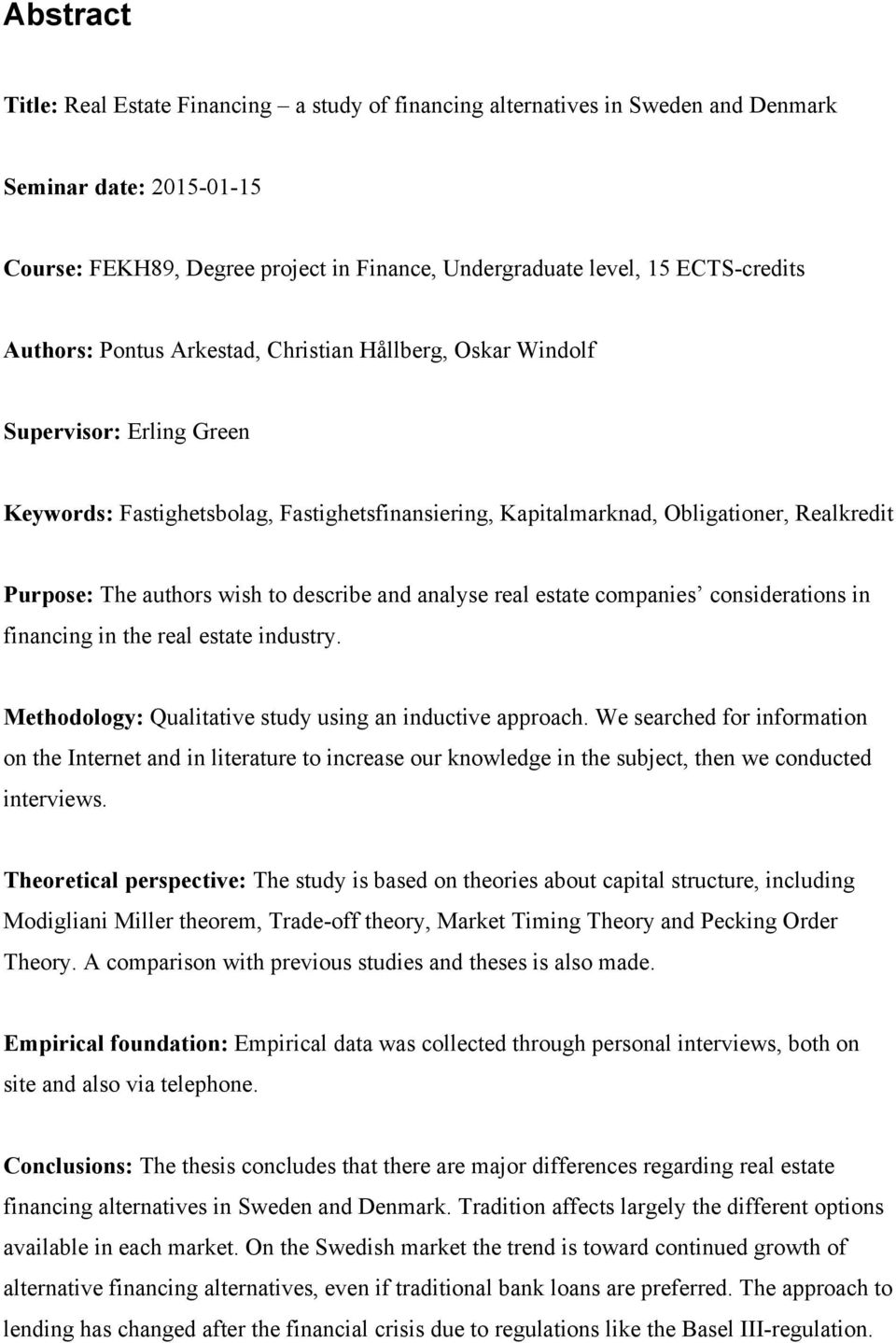 wish to describe and analyse real estate companies considerations in financing in the real estate industry. Methodology: Qualitative study using an inductive approach.