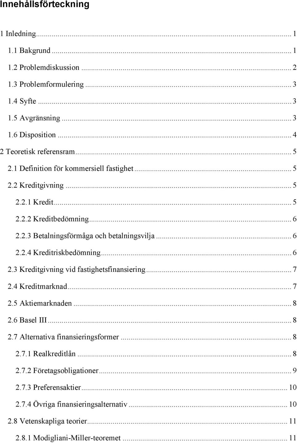 .. 6 2.2.4 Kreditriskbedömning... 6 2.3 Kreditgivning vid fastighetsfinansiering... 7 2.4 Kreditmarknad... 7 2.5 Aktiemarknaden... 8 2.6 Basel III... 8 2.7 Alternativa finansieringsformer.