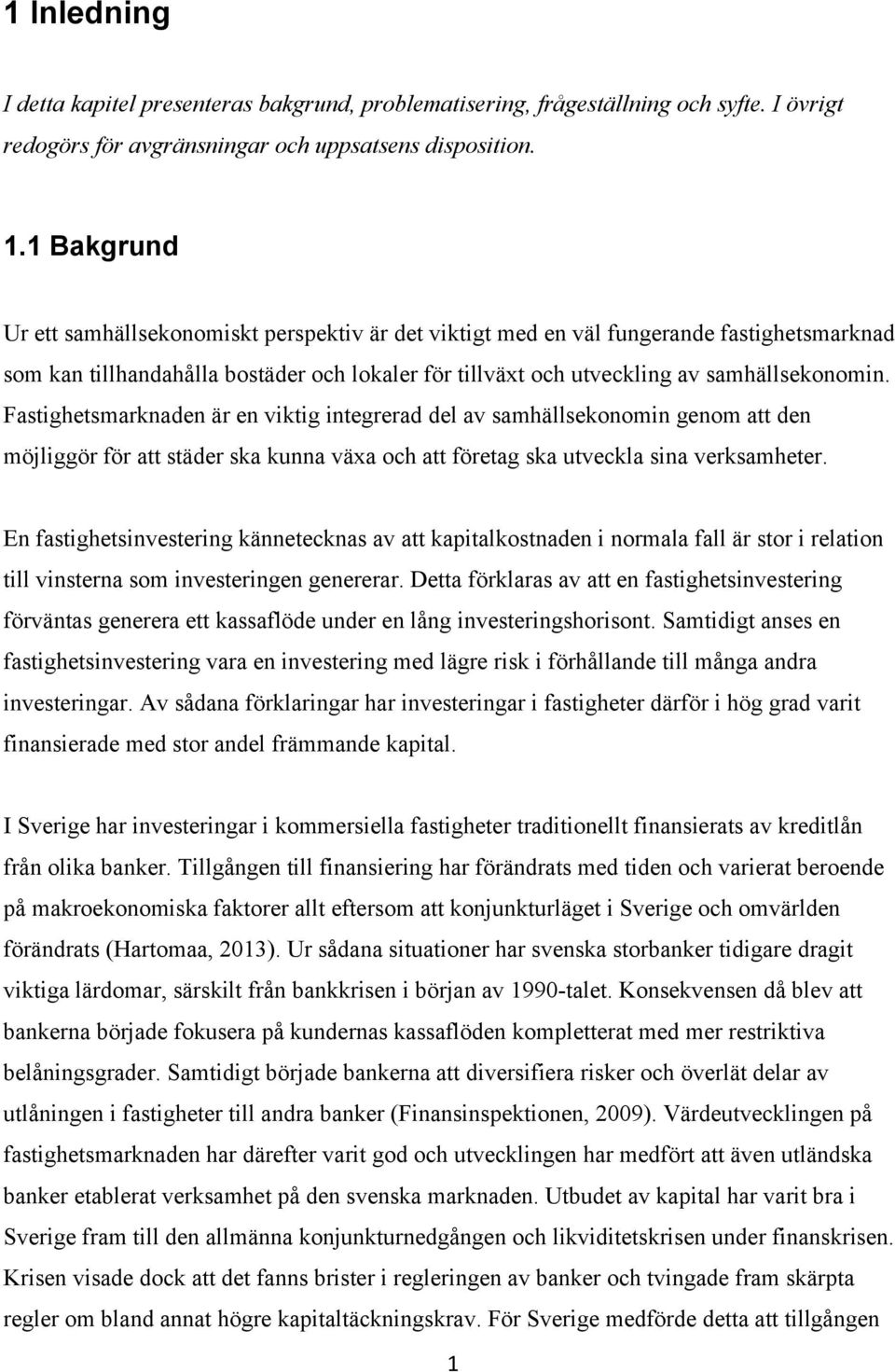 Fastighetsmarknaden är en viktig integrerad del av samhällsekonomin genom att den möjliggör för att städer ska kunna växa och att företag ska utveckla sina verksamheter.