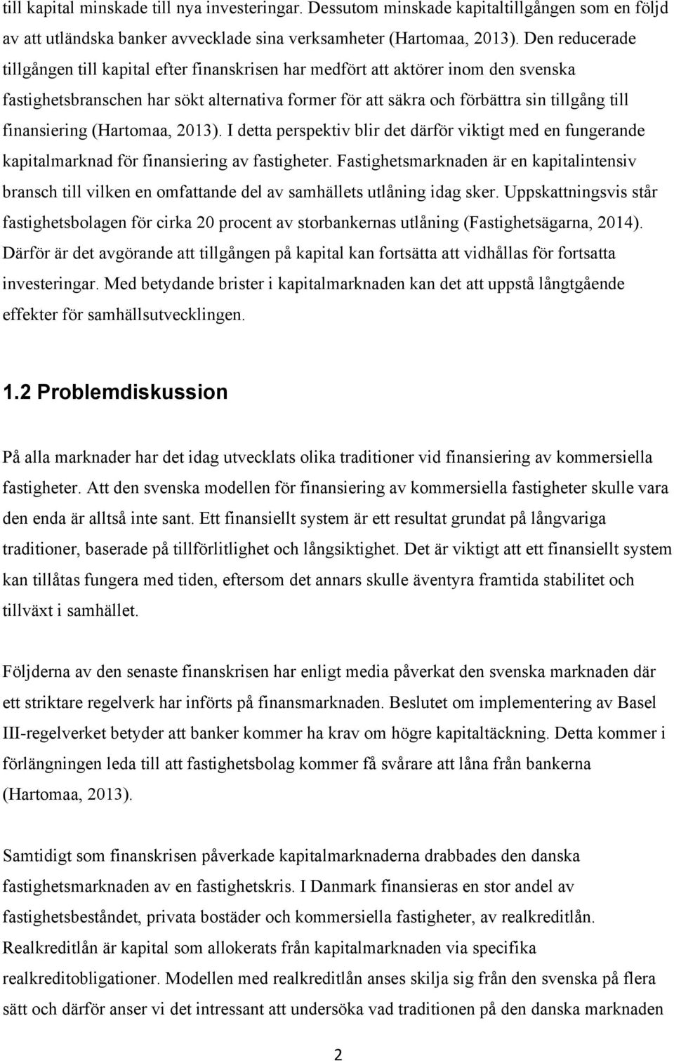 finansiering (Hartomaa, 2013). I detta perspektiv blir det därför viktigt med en fungerande kapitalmarknad för finansiering av fastigheter.