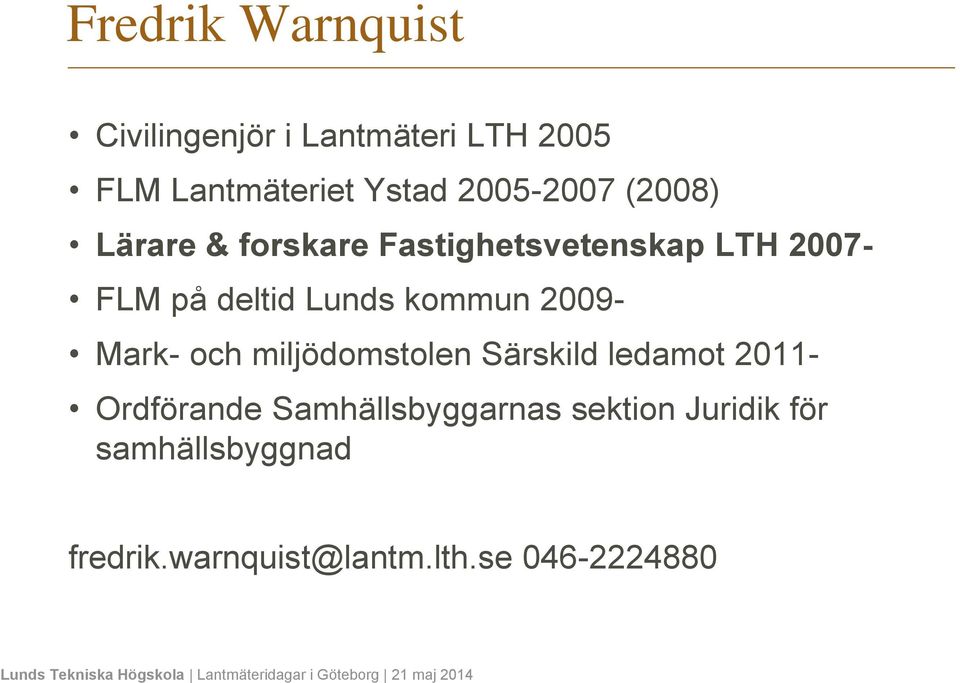 Lunds kommun 2009- Mark- och miljödomstolen Särskild ledamot 2011- Ordförande