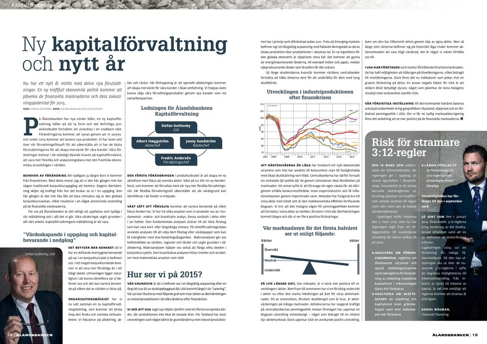 TEXT: STEFAN GOTHENBY FOTO: VIKTOR FREMLING OCH STOCK PHOTO På Ålandsbanken har nya vindar blåst, en ny kapitalförvaltning håller på att ta form och det befintliga produktutbudet fortsätter att