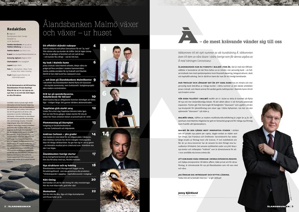 se Ansvarig utgivare Magnus Holm Chefredaktör Tore Davegårdh Layout Jörgen Melin Foto IBL, istockphoto, Håkan Flank, Kristian Pohl, Viktor Fremling Tryck NogaGruppen/Reusner på miljövänligt papper.