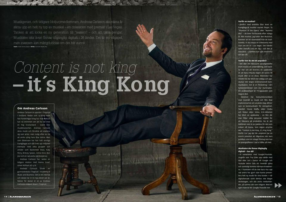 TEXT: TORE DAVEGÅRDH FOTO: VIKTOR FREMLING Content is not king it s King Kong Om Andreas Carlsson Andreas Carlsson är uppväxt i Tingsryd i Småland.