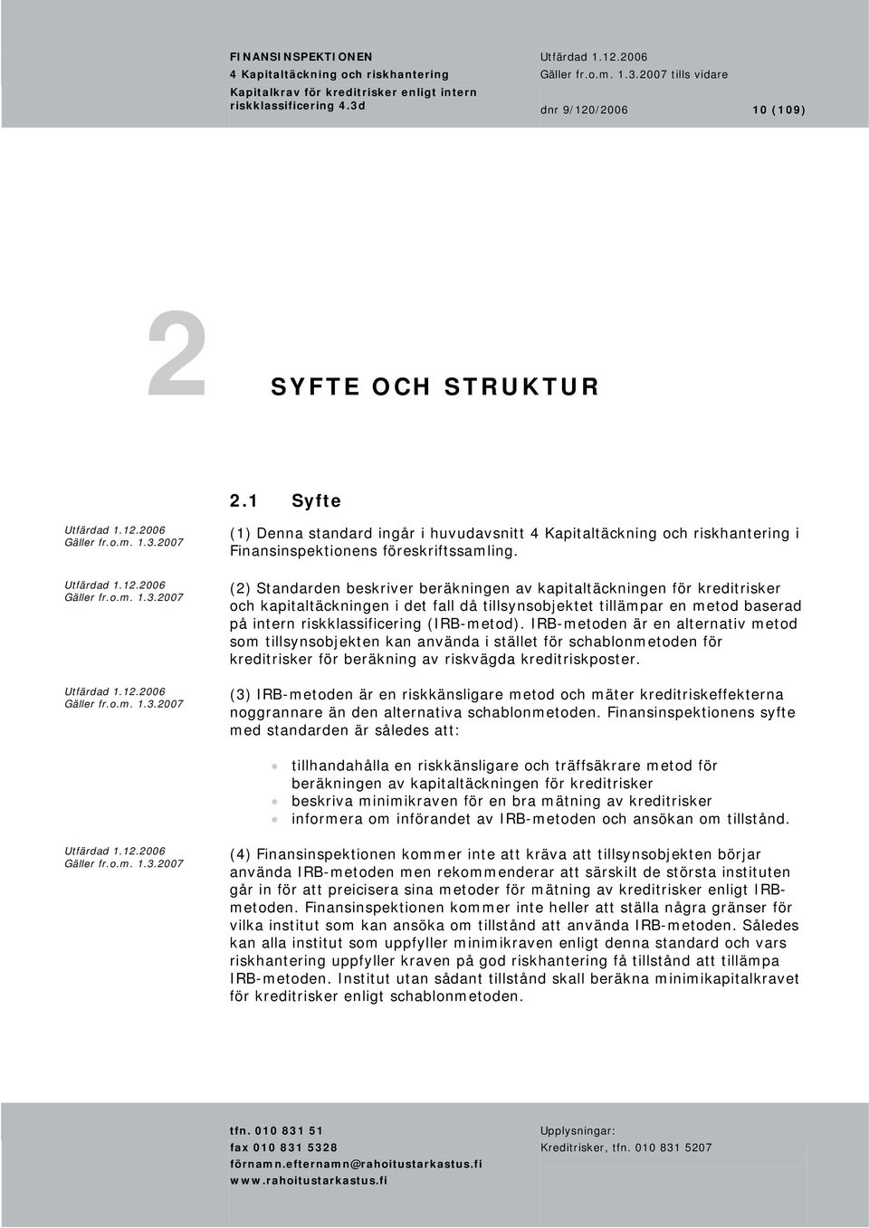 (2) Standarden beskriver beräkningen av kapitaltäckningen för kreditrisker och kapitaltäckningen i det fall då tillsynsobjektet tillämpar en metod baserad på intern riskklassificering (IRB-metod).