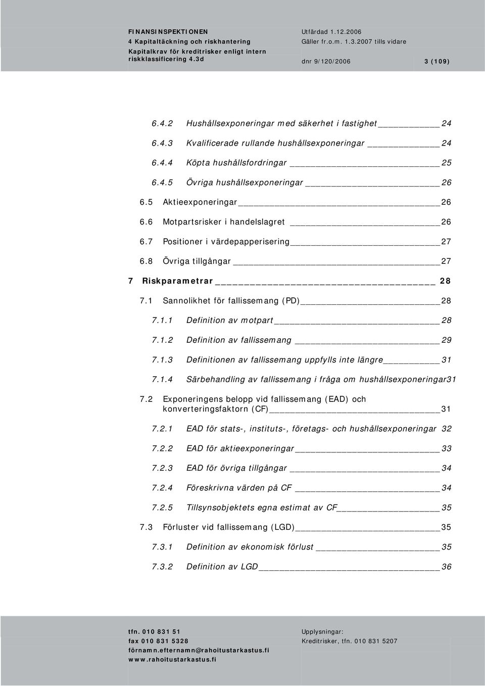 8 Övriga tillgångar 27 7 Riskparametrar 28 7.1 Sannolikhet för fallissemang (PD) 28 7.1.1 Definition av motpart 28 7.1.2 Definition av fallissemang 29 7.1.3 Definitionen av fallissemang uppfylls inte längre 31 7.