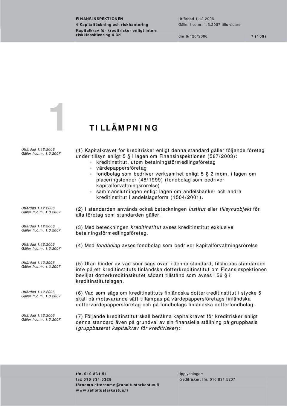 kreditinstitut, utom betalningsförmedlingsföretag värdepappersföretag fondbolag som bedriver verksamhet enligt 5 2 mom.