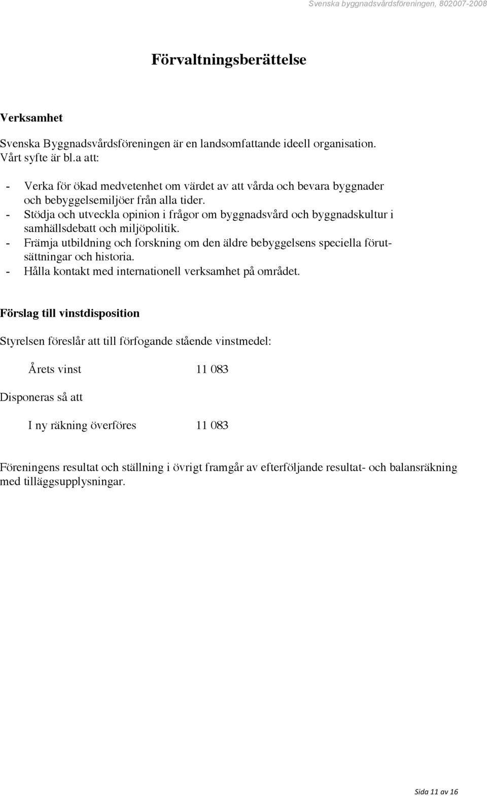 - Stödja och utveckla opinion i frågor om byggnadsvård och byggnadskultur i samhällsdebatt och miljöpolitik.