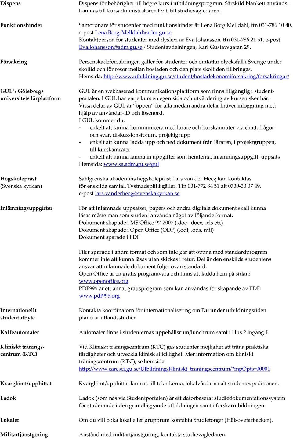 se Kontaktperson för studenter med dyslexi är Eva Johansson, tfn 031-786 21 51, e-post Eva.Johansson@adm.gu.se / Studentavdelningen, Karl Gustavsgatan 29.