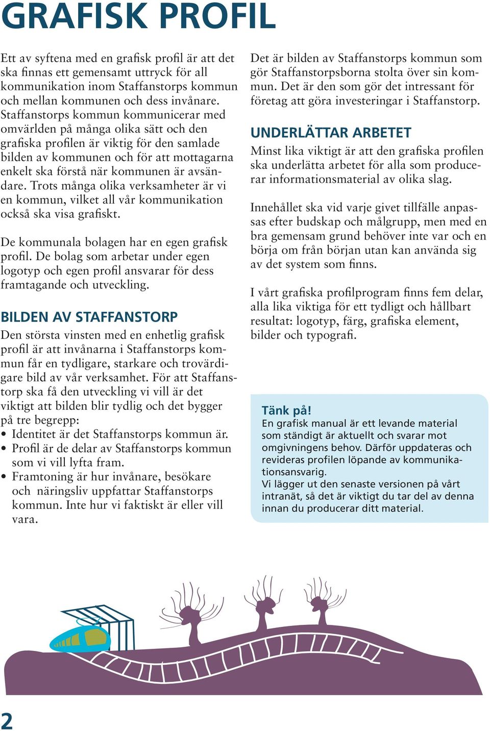 avsändare. Trots många olika verksamheter är vi en kommun, vilket all vår kommunikation också ska visa grafiskt. De kommunala bolagen har en egen grafisk profil.