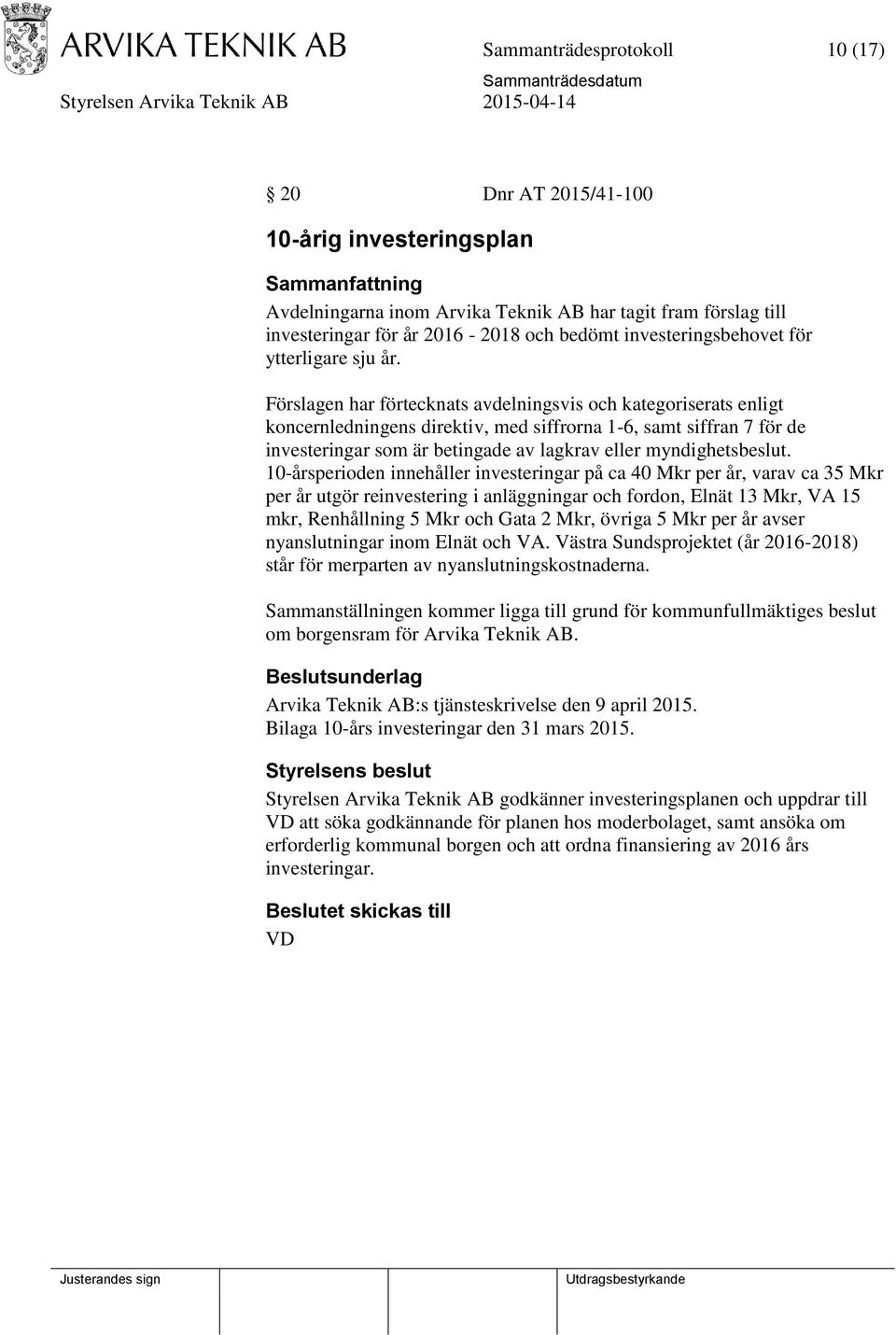 Förslagen har förtecknats avdelningsvis och kategoriserats enligt koncernledningens direktiv, med siffrorna 1-6, samt siffran 7 för de investeringar som är betingade av lagkrav eller myndighetsbeslut.