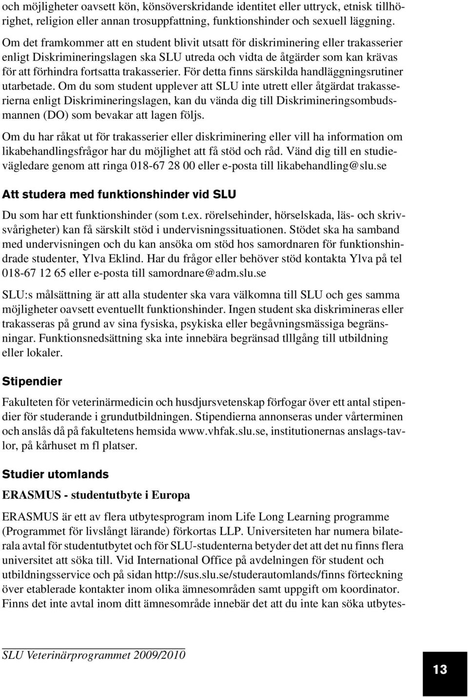 trakasserier. För detta finns särskilda handläggningsrutiner utarbetade.