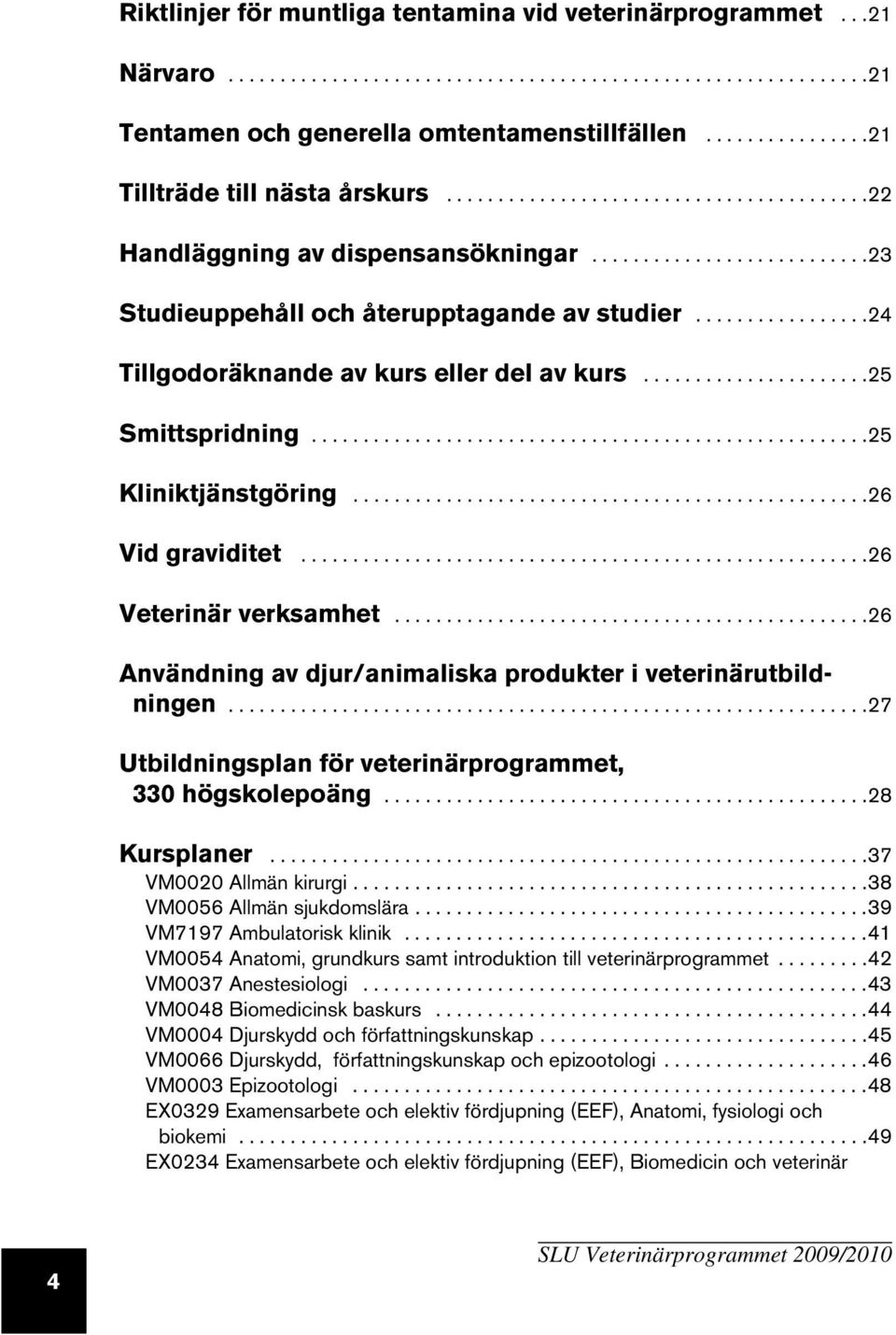 ................24 Tillgodoräknande av kurs eller del av kurs......................25 Smittspridning......................................................25 Kliniktjänstgöring..................................................26 Vid graviditet.