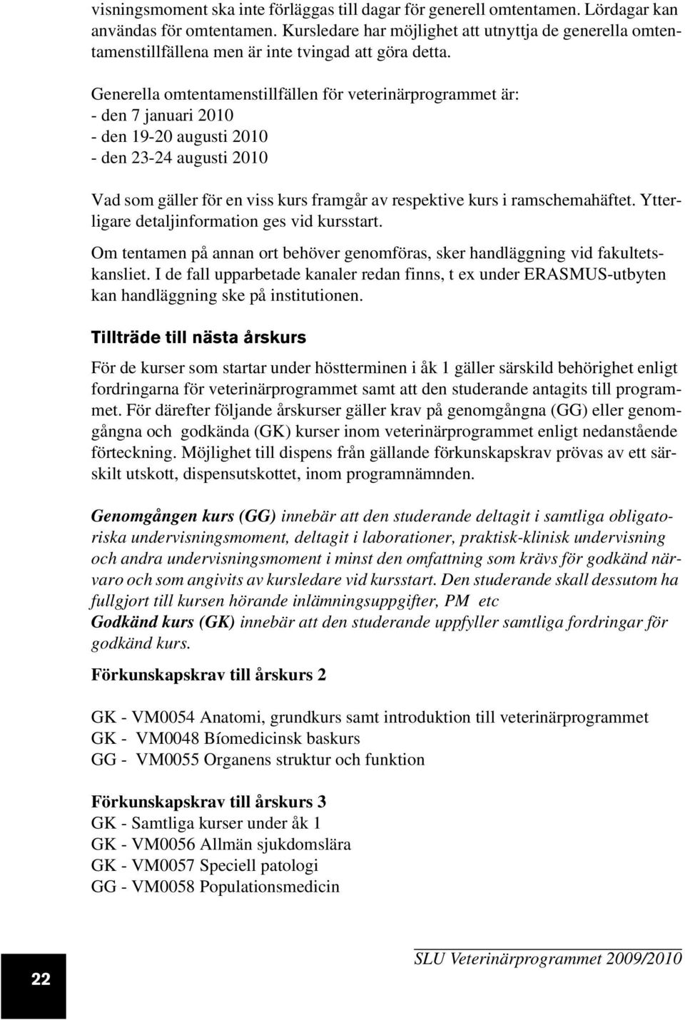 Generella omtentamenstillfällen för veterinärprogrammet är: - den 7 januari 2010 - den 19-20 augusti 2010 - den 23-24 augusti 2010 Vad som gäller för en viss kurs framgår av respektive kurs i